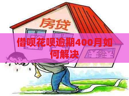 借呗花呗逾期400月如何解决