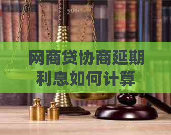 网商贷协商延期利息如何计算