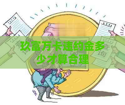 玖富万卡违约金多少才算合理