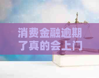 消费金融逾期了真的会上门吗需要注意什么