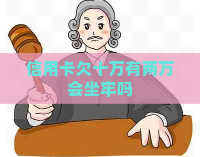 信用卡欠十万有两万会坐牢吗