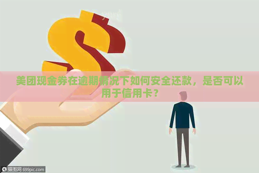 美团现金券在逾期情况下如何安全还款，是否可以用于信用卡？