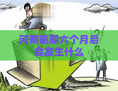 河南逾期六个月后会发生什么