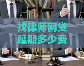 找律师网贷延期多少费用