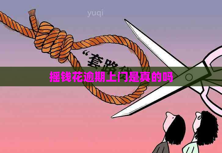 摇钱花逾期上门是真的吗