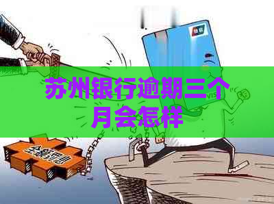 苏州银行逾期三个月会怎样