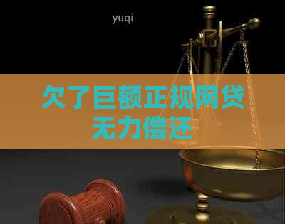 欠了巨额正规网贷无力偿还