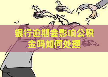 银行逾期会影响公积金吗如何处理