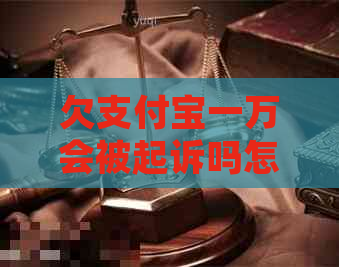 欠支付宝一万会被起诉吗怎么办理解决