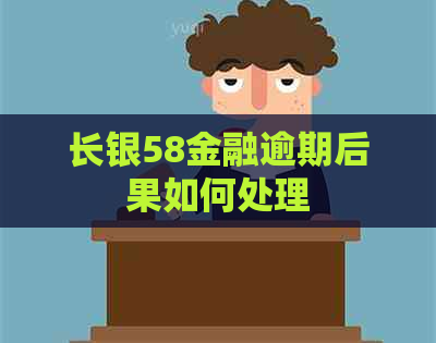 长银58金融逾期后果如何处理