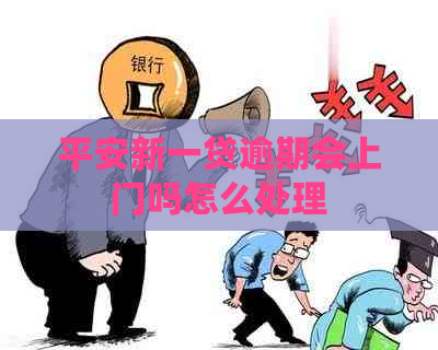 平安新一贷逾期会上门吗怎么处理