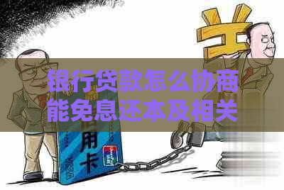 银行贷款怎么协商能免息还本及相关问题