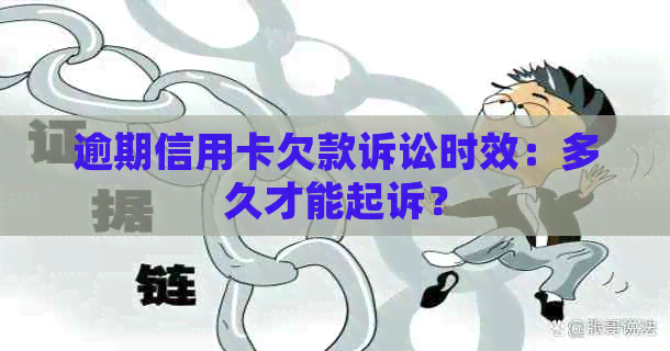 逾期信用卡欠款诉讼时效：多久才能起诉？