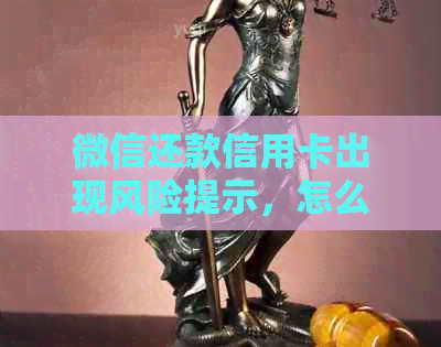 微信还款信用卡出现风险提示，怎么办？逾期还款引发诈骗疑云