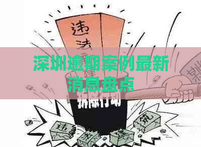 深圳逾期案例最新消息盘点