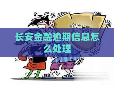 长安金融逾期信息怎么处理