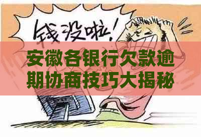 安徽各银行欠款逾期协商技巧大揭秘