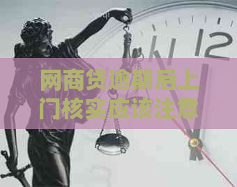 网商贷逾期后上门核实应该注意什么问题