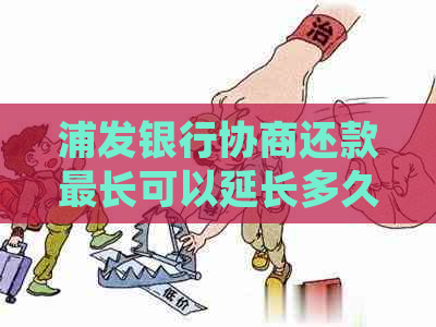 浦发银行协商还款最长可以延长多久