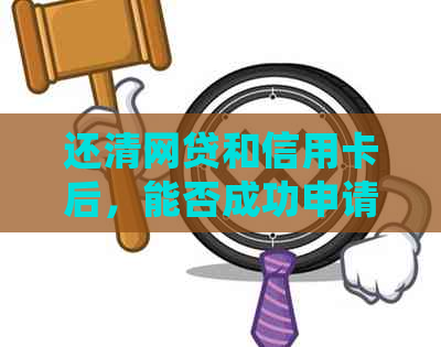 还清网贷和信用卡后，能否成功申请并获得房贷？逾期记录会否影响信用评分？