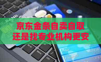 京东金条自卖自取还是找专业机构更安全