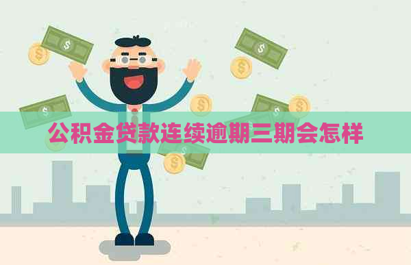 公积金贷款连续逾期三期会怎样