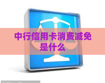 中行信用卡消费减免是什么