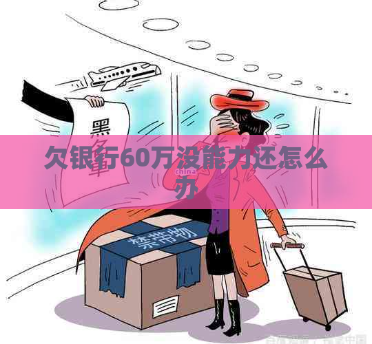 欠银行60万没能力还怎么办