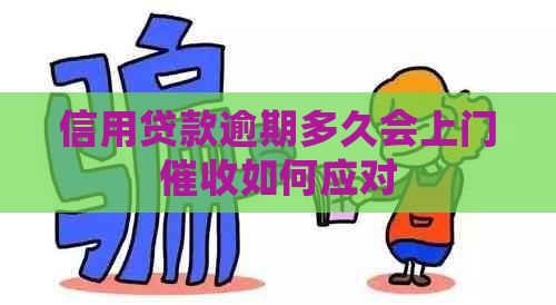 信用贷款逾期多久会上门如何应对