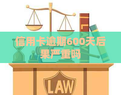 信用卡逾期600天后果严重吗