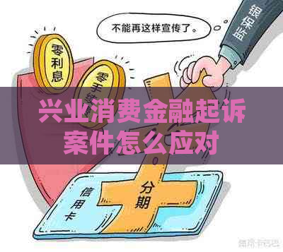 兴业消费金融起诉案件怎么应对