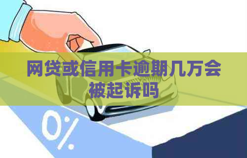 网贷或信用卡逾期几万会被起诉吗