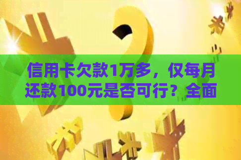 信用卡欠款1万多，仅每月还款100元是否可行？全面解析还款计划及影响因素