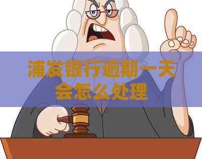 浦发银行逾期一天会怎么处理