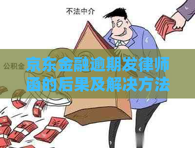 京东金融逾期发律师函的后果及解决方法