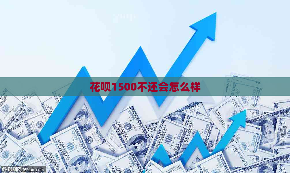 花呗1500不还会怎么样