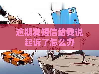 逾期发短信给我说起诉了怎么办