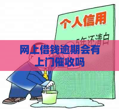 网上借钱逾期会有上门吗