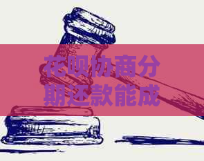 花呗协商分期还款能成功吗如何操作