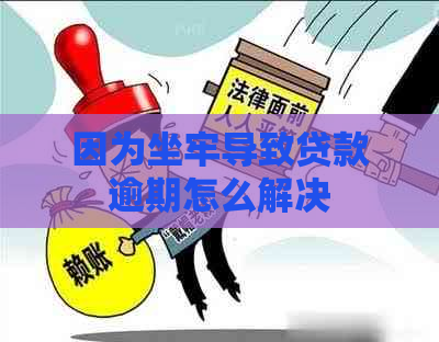 因为坐牢导致贷款逾期怎么解决