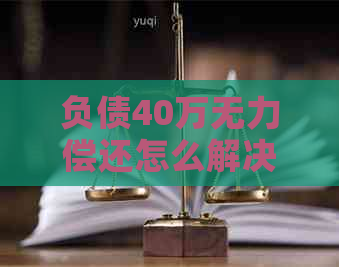 负债40万无力偿还怎么解决