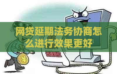 网贷延期法务协商怎么进行效果更好