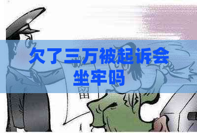 欠了三万被起诉会坐牢吗