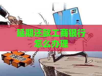 延期还款工商银行怎么办理