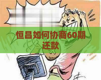 恒昌如何协商60期还款