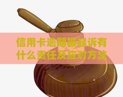 信用卡逾期被起诉有什么责任及应对方法