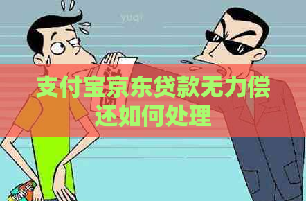 支付宝京东贷款无力偿还如何处理