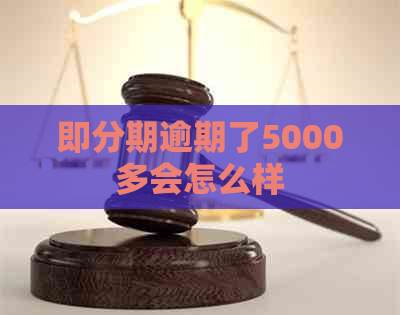 即分期逾期了5000多会怎么样