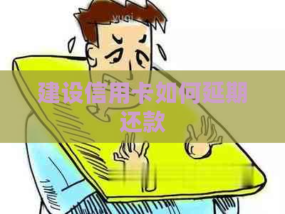 建设信用卡如何延期还款