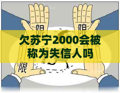 欠苏宁2000会被称为失信人吗